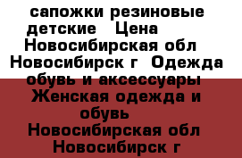 сапожки резиновые детские › Цена ­ 399 - Новосибирская обл., Новосибирск г. Одежда, обувь и аксессуары » Женская одежда и обувь   . Новосибирская обл.,Новосибирск г.